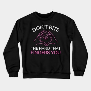 Don't Bite The Hand That Fingers You Crewneck Sweatshirt